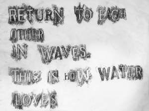 Re-Turning is rubbings of letters in various fonts and sizes that read “return to each other in waves. This is how water loves”